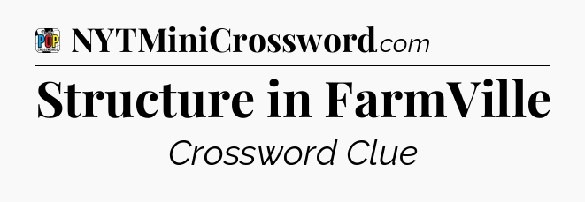 Structure in FarmVille Crossword Clue