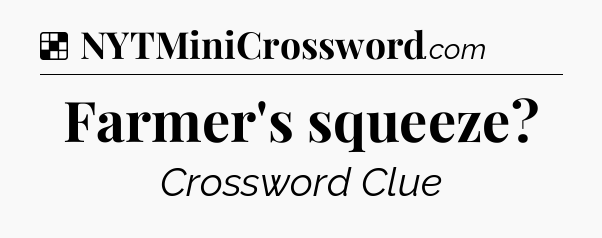Solution: Farmer's squeeze - NYT Crossword