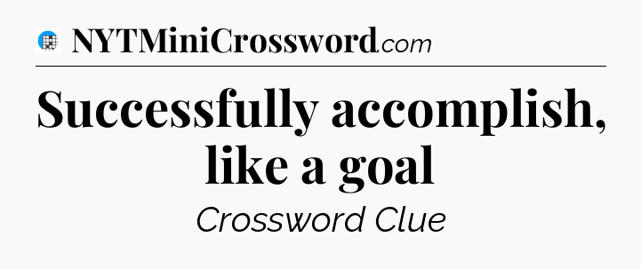 Successfully accomplish, like a goal Crossword Clue