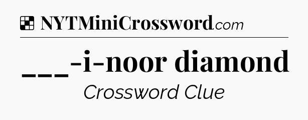 Solution: ___-i-noor diamond - NYT Crossword