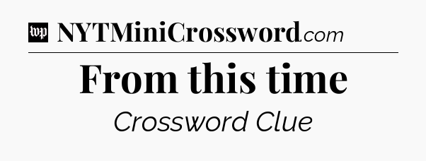 From this time Crossword Clue