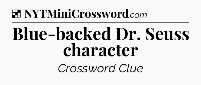 Solution: Blue-backed Dr. Seuss character - NYT Crossword