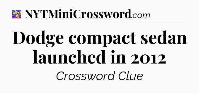 Dodge compact sedan launched in 2012 Codycross