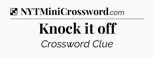 Solution: Knock it off - NYT Crossword