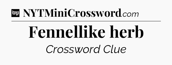 Fennellike herb Crossword Clue