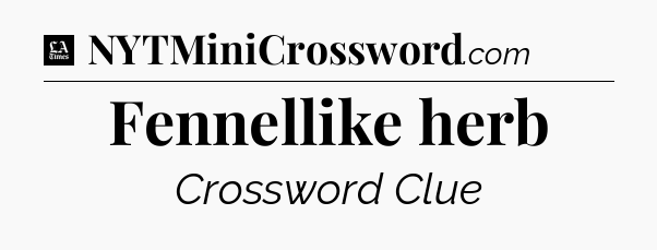 Fennellike herb - LA Times Crossword