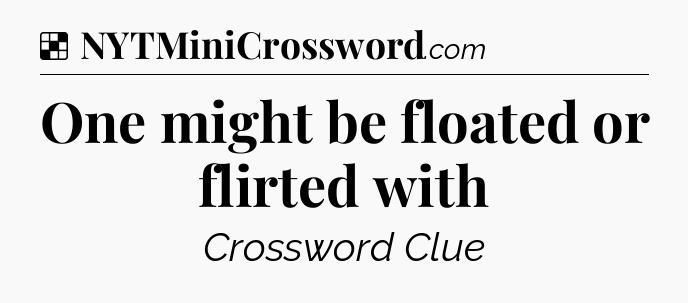 Solution: One might be floated or flirted with - NYT Crossword