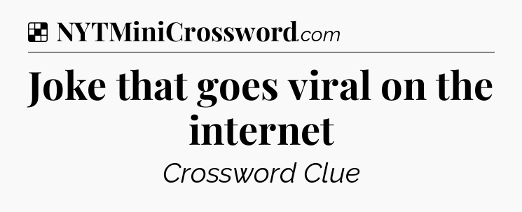 Solution: Joke that goes viral on the internet - NYT Crossword