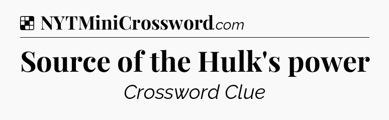 Solution: Source of the Hulk's power - NYT Crossword