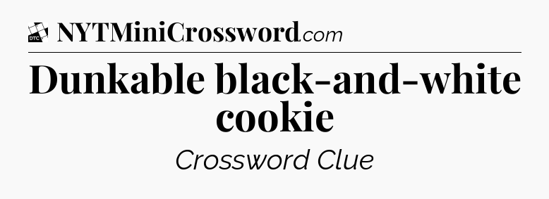 Dunkable black-and-white cookie - Daily Themed Classic Crossword