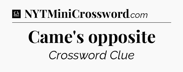 Came's opposite - LA Times Crossword