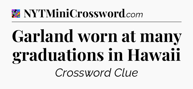Garland worn at many graduations in Hawaii Crossword Clue