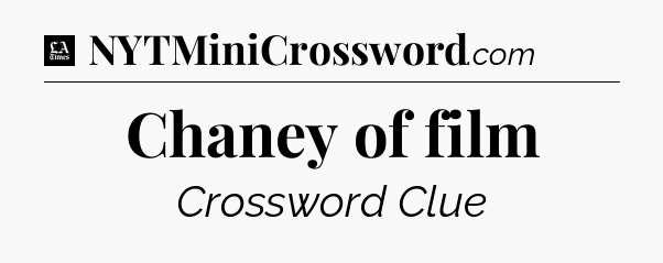 Chaney of film - LA Times Crossword