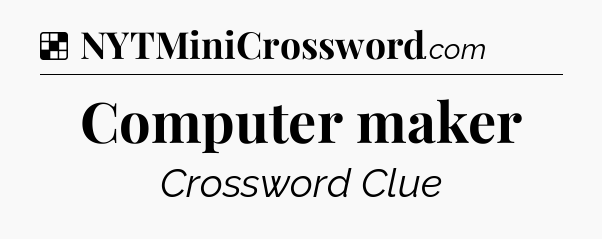 Solution: Computer maker - NYT Crossword