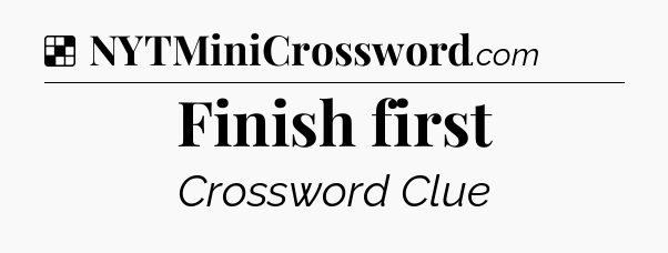 Solution: Finish first - NYT Crossword