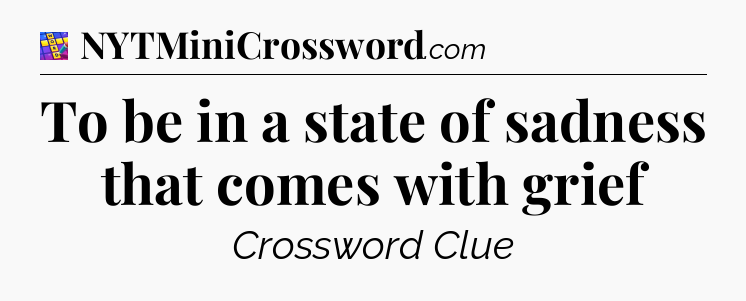 To be in a state of sadness that comes with grief Codycross