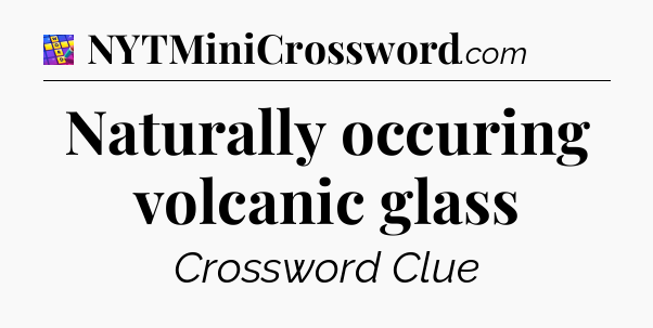 Naturally occuring volcanic glass Codycross