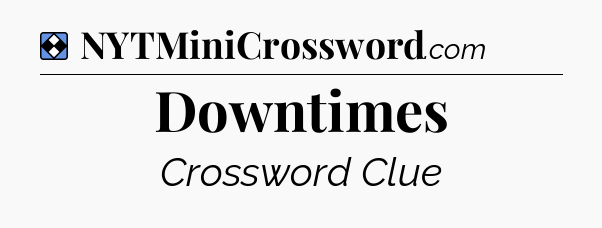 Solution: Downtimes - NYT Mini Crossword