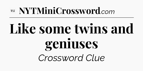 Like some twins and geniuses - WSJ Crossword