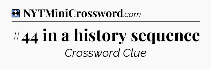Solution: #44 in a history sequence - NYT Mini Crossword