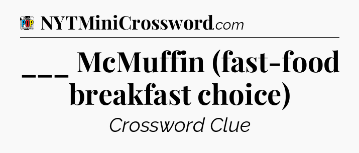 ___ McMuffin (fast-food breakfast choice) Crossword Clue