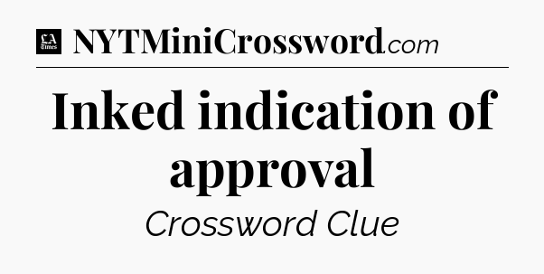 Inked indication of approval - LA Times Crossword