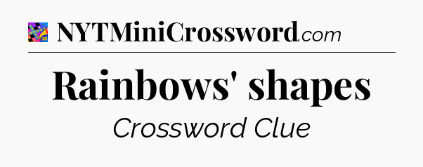 Rainbows' shapes Crossword Clue
