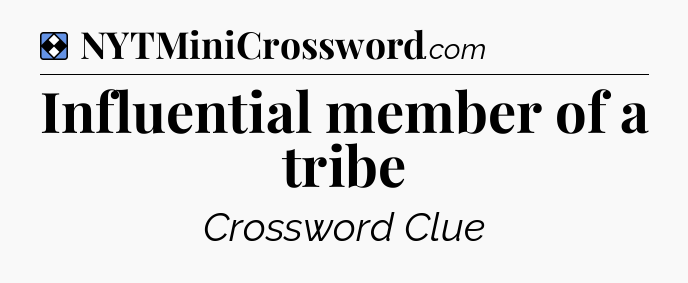 Solution: Influential member of a tribe - NYT Mini Crossword