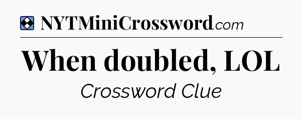 Solution: When doubled, LOL - NYT Mini Crossword