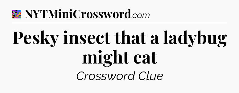 Pesky insect that a ladybug might eat Crossword Clue