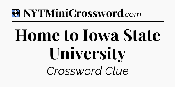 Solution: Home to Iowa State University - NYT Mini Crossword