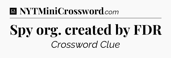Spy org. created by FDR - LA Times Crossword