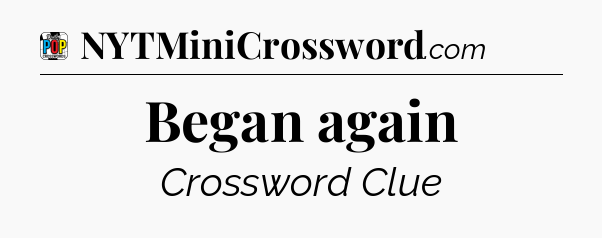 Began again Crossword Clue