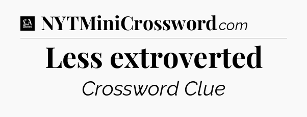 Less extroverted - LA Times Crossword