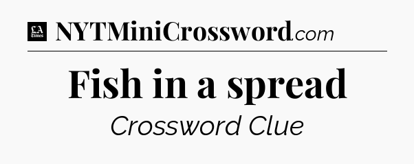 Fish in a spread - LA Times Crossword