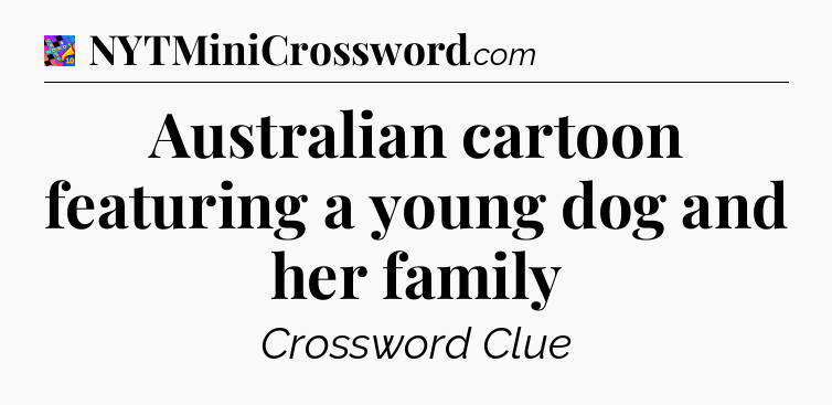 Australian cartoon featuring a young dog and her family Crossword Clue