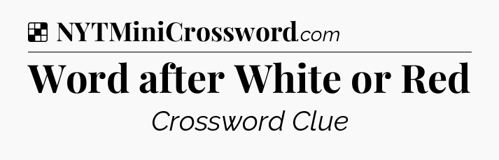 Solution: Word after White or Red - NYT Crossword