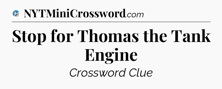 Stop for Thomas the Tank Engine Crossword Clue