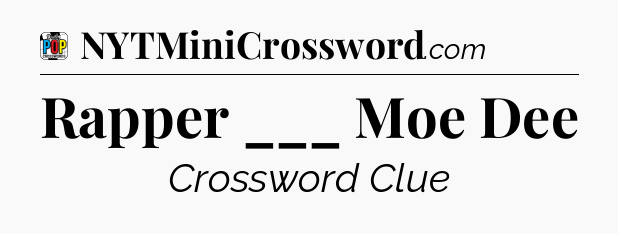 Rapper ___ Moe Dee Crossword Clue