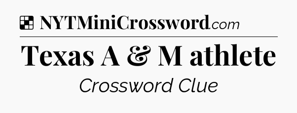 Solution: Texas A & M athlete - NYT Crossword