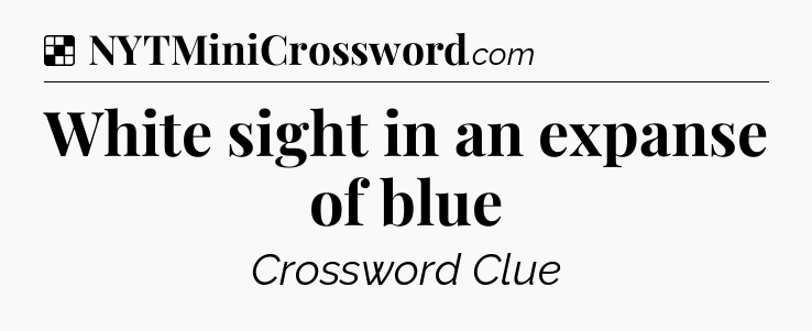 Solution: White sight in an expanse of blue - NYT Crossword