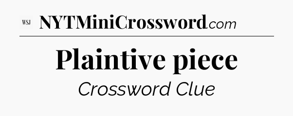 Plaintive piece - WSJ Crossword
