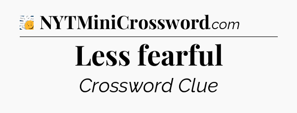 Less fearful - 7 Little Words