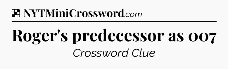 Solution: Roger's predecessor as 007 - NYT Crossword
