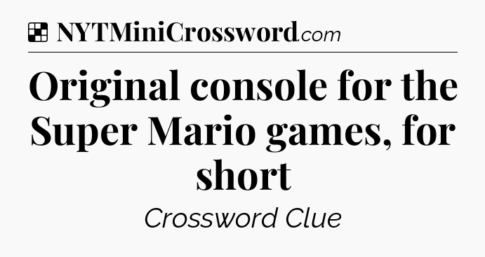 Solution: Original console for the Super Mario games, for short - NYT Crossword