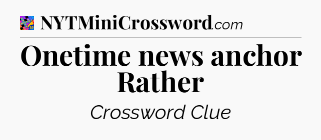 Onetime news anchor Rather Crossword Clue