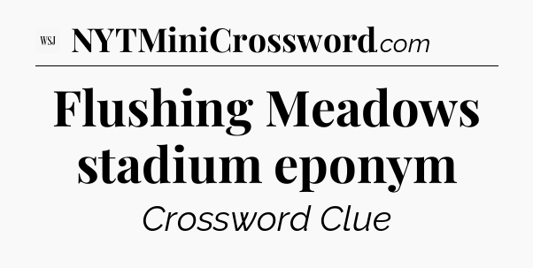 Flushing Meadows stadium eponym - WSJ Crossword