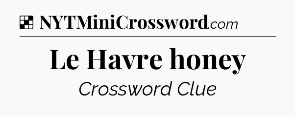 Solution: Le Havre honey - NYT Crossword