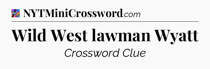Wild West lawman Wyatt Crossword Clue