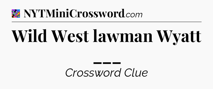 Wild West lawman Wyatt ___ Crossword Clue